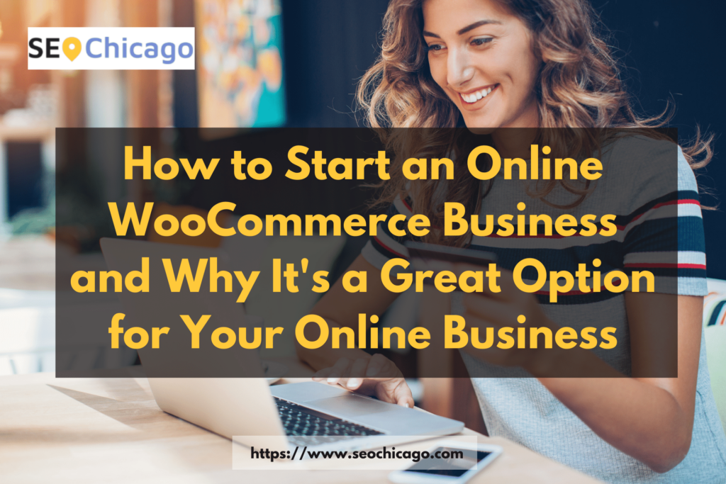 How to Start an Online WooCommerce Business and Why Its a Great Option for Your Online Business