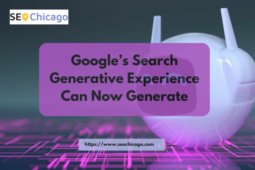 Google’s Search Generative Experience Can Now Generate